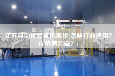 江蘇自動(dòng)化裝盒機(jī)現(xiàn)貨(哪些行業(yè)適用？?jī)?yōu)勢(shì)有哪些？)