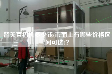 韶關(guān)百褶機(jī)多少錢(市面上有哪些價(jià)格區(qū)間可選)？