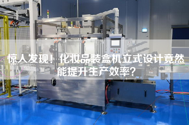 驚人發(fā)現(xiàn)！化妝品裝盒機(jī)立式設(shè)計(jì)竟然能提升生產(chǎn)效率？