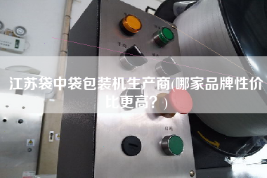 江蘇袋中袋包裝機(jī)生產(chǎn)商(哪家品牌性?xún)r(jià)比z高？)