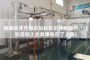 揭秘高速熱熔膠貼標(biāo)機(jī)的神秘面紗，讓標(biāo)簽貼上去就像黏在了上面！