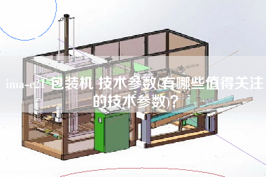ima-c21 包裝機 技術(shù)參數(shù)(有哪些值得關(guān)注的技術(shù)參數(shù))？
