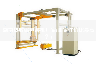 湖南熱收縮包裝機廠家(哪家性價比z高？)