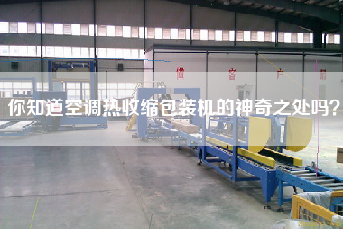 你知道空調(diào)熱收縮包裝機(jī)的神奇之處嗎？
