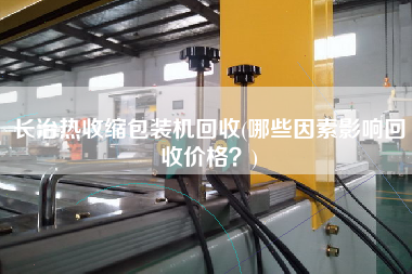 長治熱收縮包裝機(jī)回收(哪些因素影響回收價(jià)格？)