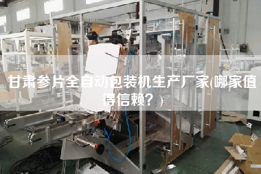 甘肅參片全自動包裝機生產(chǎn)廠家(哪家值得信賴？)