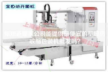 你知道哪家公司能提供z便宜的塑膜熱收縮包裝機(jī)批發(fā)嗎？