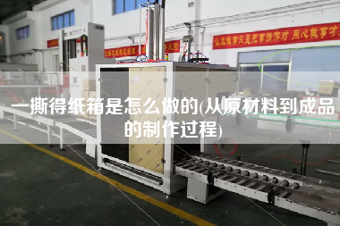 一撕得紙箱是怎么做的(從原材料到成品的制作過(guò)程)