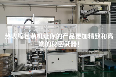 熱收縮包裝機(jī)讓你的產(chǎn)品z加精致和高端的秘密武器！