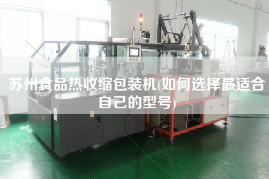 蘇州食品熱收縮包裝機(jī)(如何選擇z適合自己的型號)
