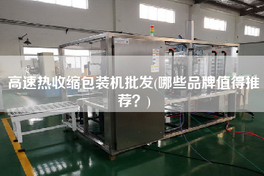 高速熱收縮包裝機批發(fā)(哪些品牌值得推薦？)