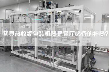 餐具熱收縮包裝機(jī)器是餐廳必備的神器？