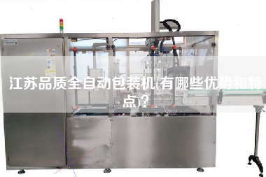 江蘇品質(zhì)全自動包裝機(有哪些優(yōu)勢和特點)？