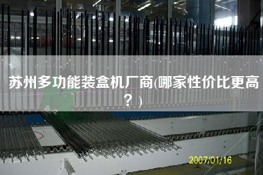 蘇州多功能裝盒機(jī)廠商(哪家性價(jià)比z高？)