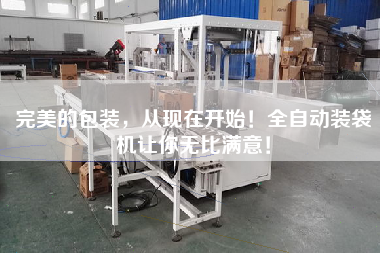 完美的包裝，從現(xiàn)在開始！全自動裝袋機讓你無比滿意！