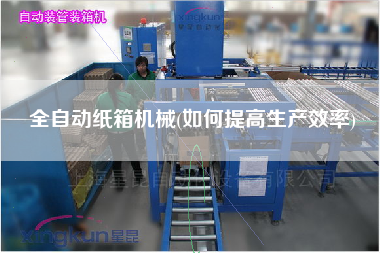 全自動紙箱機械(如何提高生產(chǎn)效率)
